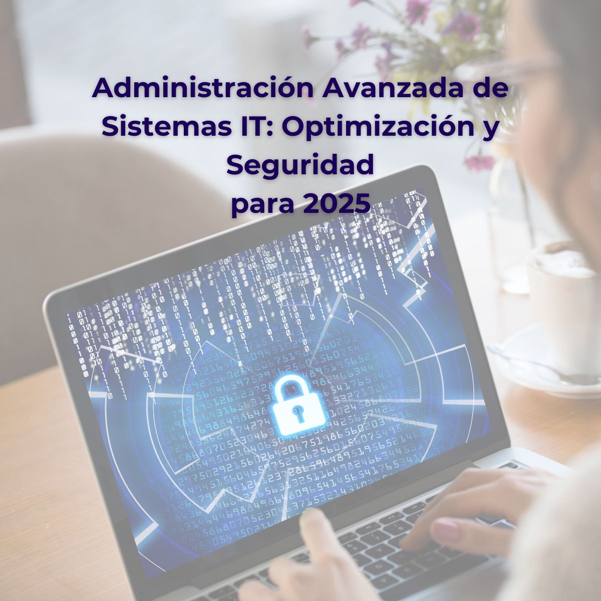 Administración Avanzada de Sistemas IT: Optimización y Seguridad para 2025