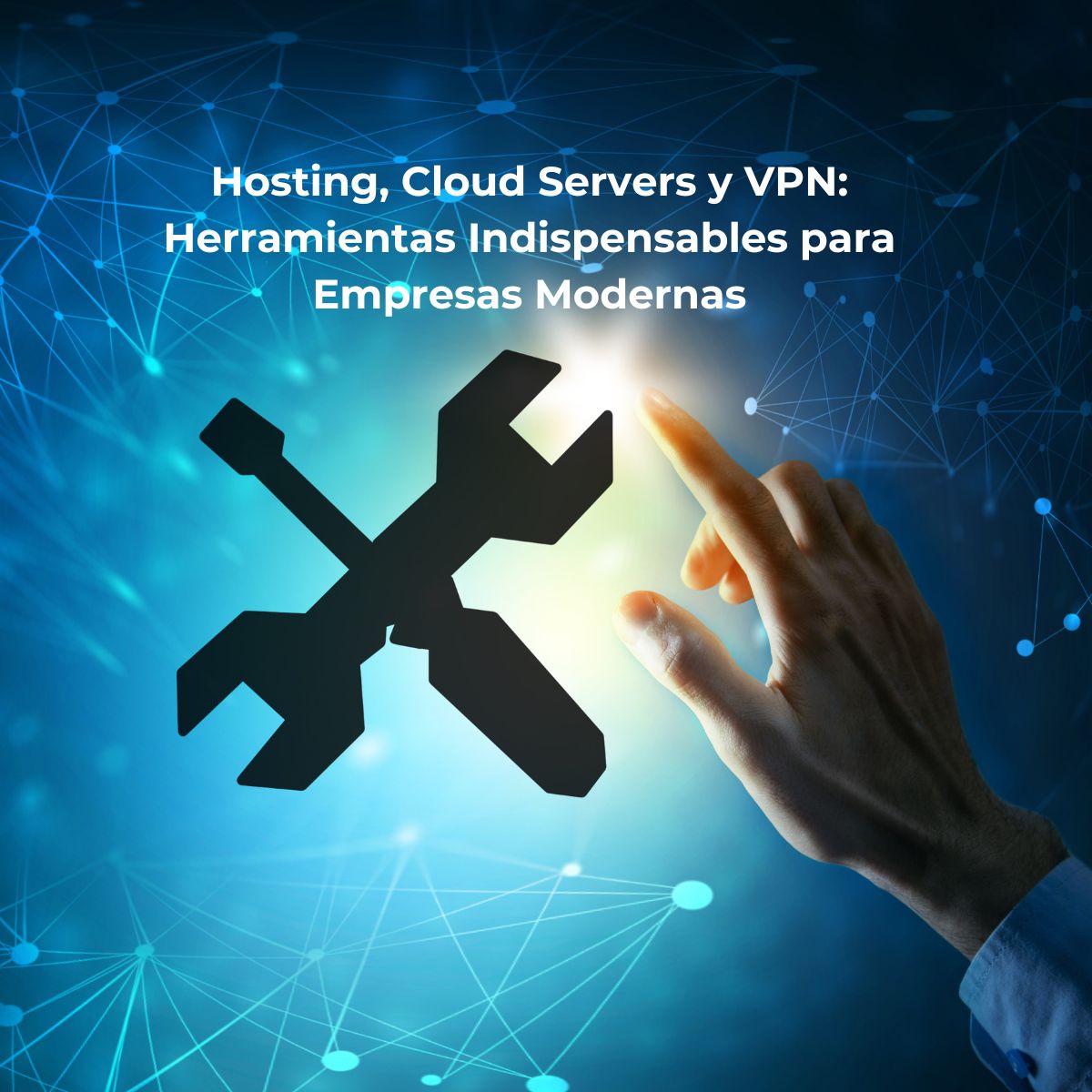 Hosting, Cloud Servers y VPN: Herramientas Indispensables para Empresas